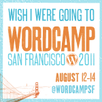 I wish I were going to WordCamp San Francisco 2011!